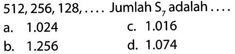  512,256,128,.... Jumlah S7 adalah....
