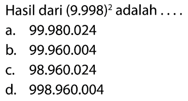 Hasil dari (9.998)^2 adalah . . . .