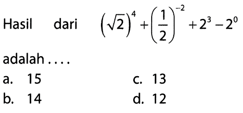 Hasil dari (akar(2))^4 + (1/2)^-2 + 2^3 - 2^0 adalah ....