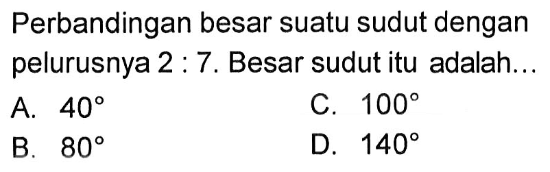 Perbandingan besar suatu sudut dengan pelurusnya 2:7. Besar sudut itu adalah...