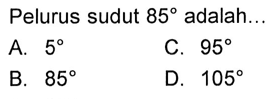 Pelurus sudut 85 adalah...A. 5 B. 85 C. 95 D. 105