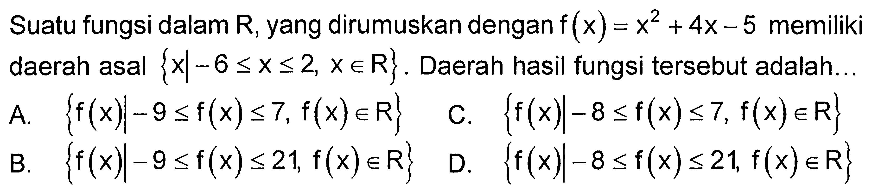 Suatu fungsi dalam R, yang dirumuskan dengan f(x)=x^2+4x-5 memiliki daerah asal {xl-6<=x<=2,x e R}. Daerah hasil fungsi tersebut adalah...