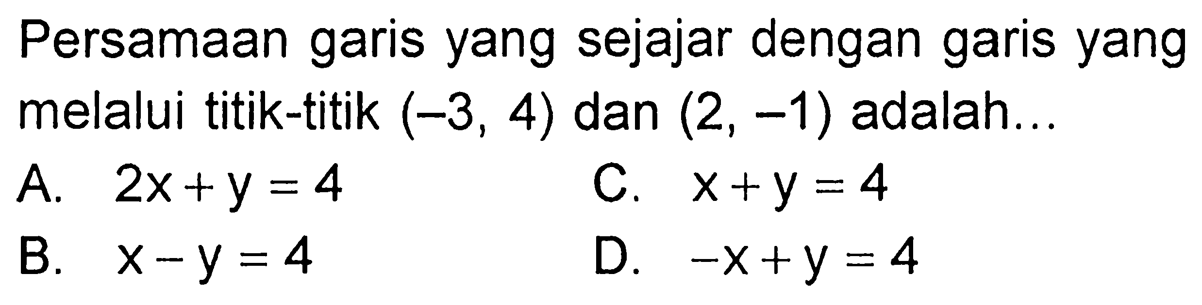 Persamaan garis yang sejajar dengan garis yang melalui titik-titik  (-3,4)  dan  (2,-1)  adalah...