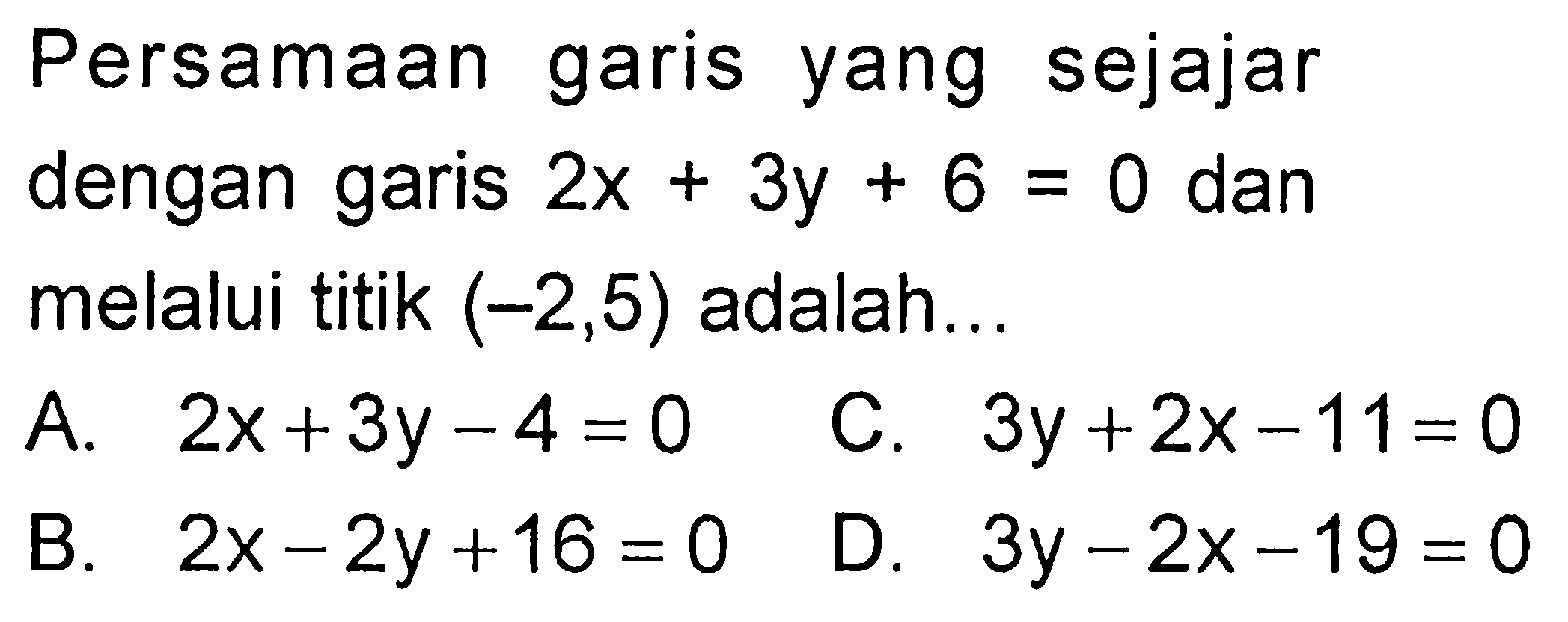 Persamaan garis yang sejajar dengan garis 2x+3y+6=0 dan melalui titik (-2,5) adalah...