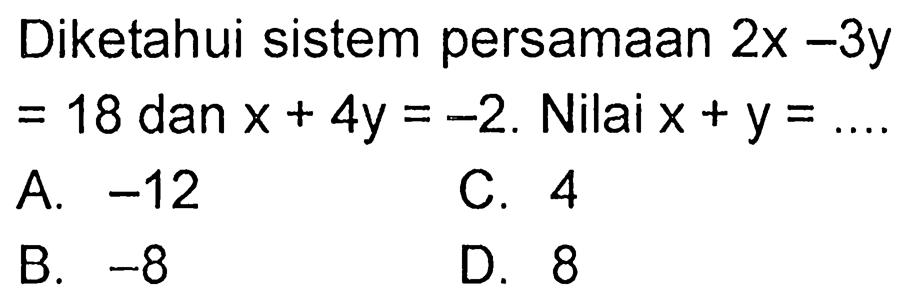 Diketahui sistem persamaan 2x-3y=18 dan x+4y=-2. Nilai x+y= ....