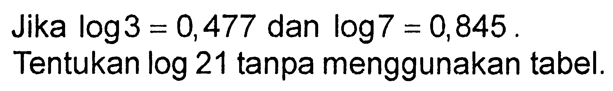 Jika log3=0,477 dan log7=0,845. Tentukan log21 tanpa menggunakan tabel.