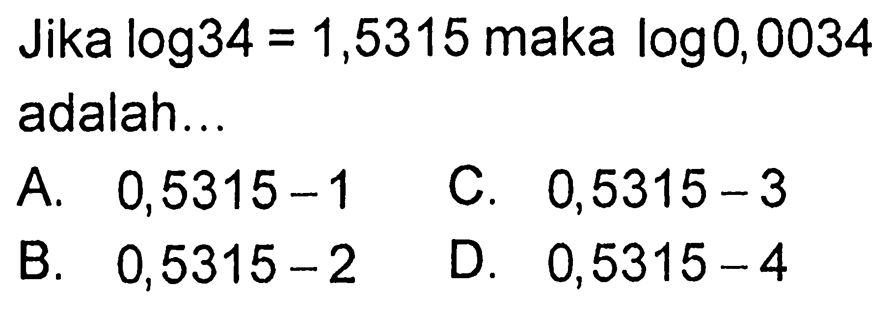 Jika log34=1,5315 maka log0,0034 adalah...