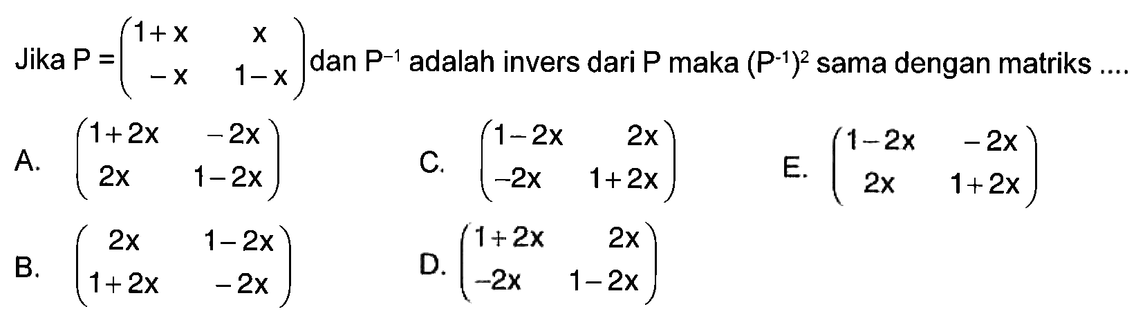 Jika P=(1+x x -x 1-x) dan P^(-1) adalah invers dari P maka (P^(-1))^2 sama dengan matriks ....