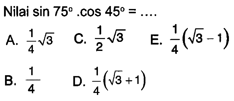 Nilai sin 75 . cos 45 = ....