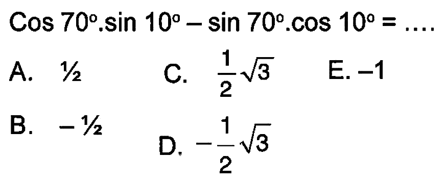 Cos 70 . sin 10 - sin 70 . cos 10 = ....