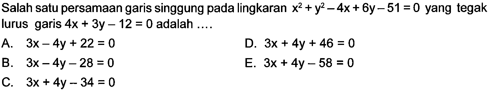 Salah satu persamaan garis singgung pada lingkaran x^2+y^2-4x+6y-51=0 yang tegak lurus garis 4x+3y-12=0 adalah ....