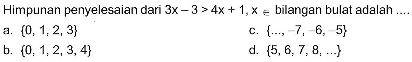 Himpunan penyelesaian dari 3x - 3 > 4x + 1, x e bilangan bulat adalah ....