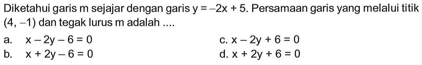 Diketahui garis m sejajar dengan garis y = -2x + 5. Persamaan garis yang melalui titik (4,-1) dan tegak lurus m adalah