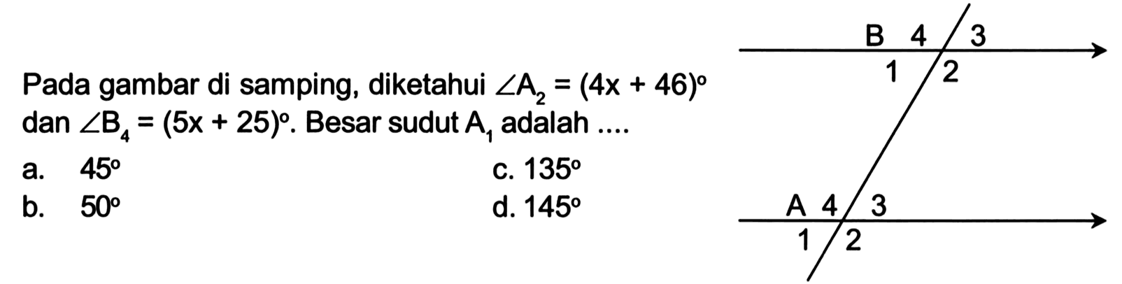 Pada gambar di samping, diketahui  sudut A2=(4x+46)  dan  sudut B4=(5x+25).  Besar sudut  A1  adalah ....B 4 31 2A 4 31 2