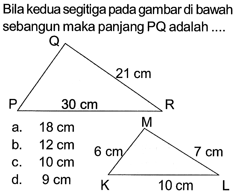 Bila kedua segitiga pada gambar di bawah sebangun maka panjang PQ adalah ....