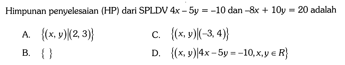 Himpunan penyelesaian (HP) dari SPLDV 4x - 5y = -10 dan -8x + 10y = 20 adalah