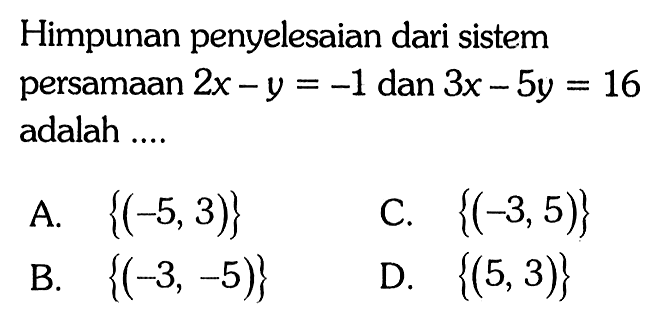 Himpunan penyelesaian dari sistem persamaan 2x - y = -1 dan 3x - 5y = 16 adalah...