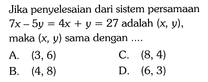 Jika penyelesaian dari sistem persamaan 7x - 5y = 4x + y = 27 adalah (x, y) , maka (x, y) sama dengan ...