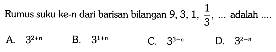 Rumus suku ke-n dari barisan bilangan 9, 3, 1, 1/3, ... adalah...