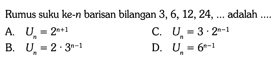 Rumus suku ke-n barisan bilangan 3,6, 12, 24, adalah