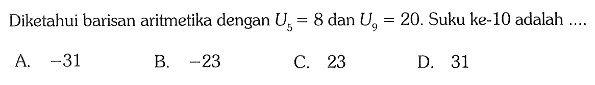 Diketahui barisan aritmetika dengan U5 = 8 dan U9 = 20. Suku ke-10 adalah ....