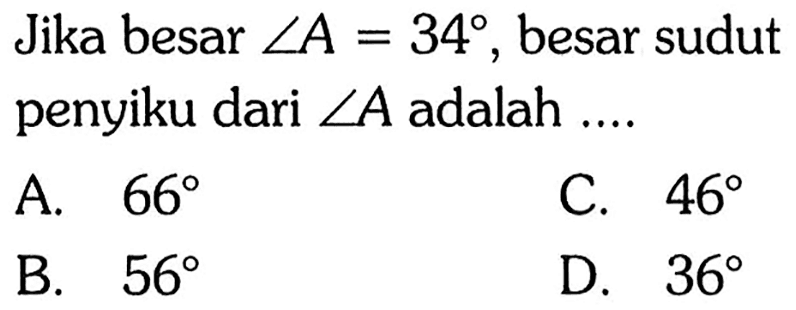 Jika besar sudut A=34, besar sudut penyiku dari sudut A adalah .... 