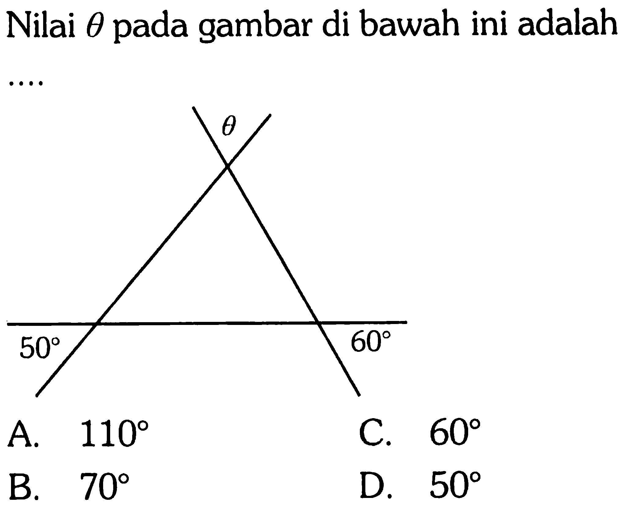 Nilai  theta  pada gambar di bawah ini adalah .... theta 50 60 A.  110 C.  60 B.  70 D.  50 