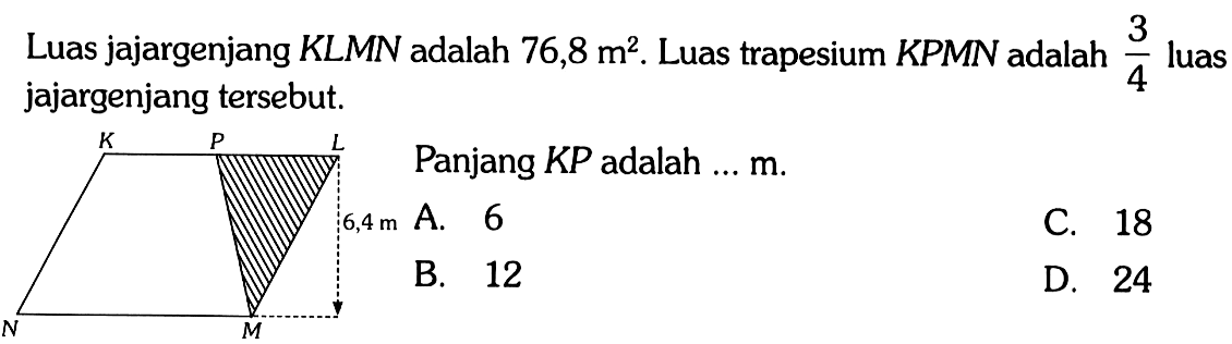 Luas jajargenjang KLMN adalah 76,8 m^2. Luas trapesium KPMN adalah 3/4 luas jajargenjang tersebut. Panjang KP adalah ... m.