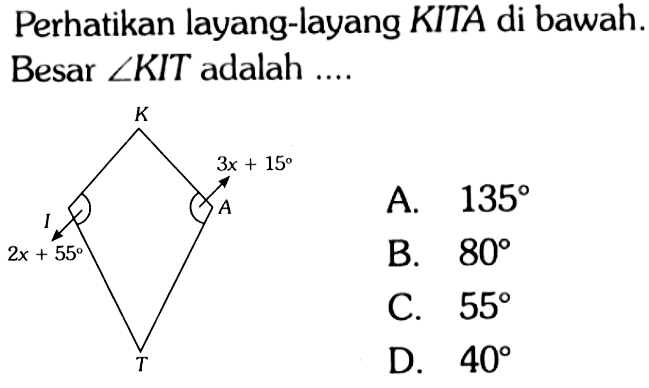 Perhatikan layang-layang KITA di bawah. Besar sudut KIT adalah .... 
K I 2x + 55 A 3x + 15 T