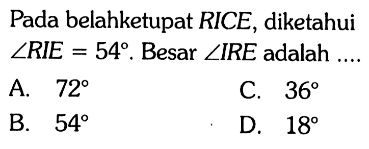 Pada belahketupat RICE, diketahui sudut RIE = 54. Besar sudut IRE adalah ....