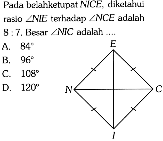 Pada belahketupat NICE, diketahui rasio sudut NIE terhadap sudut NCE adalah 8 :7. Besar sudut NIC adalah....
NICE
