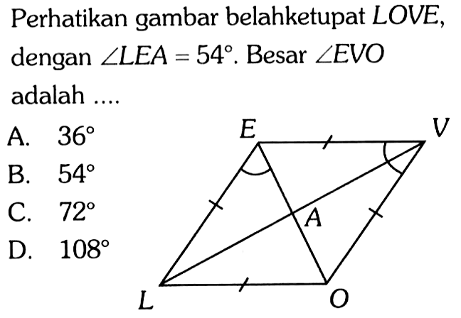 Perhatikan gambar belahketupat LOVE, dengan  sudut LEA = 54. Besar sudut EVO adalah ....
E V
A 
L O