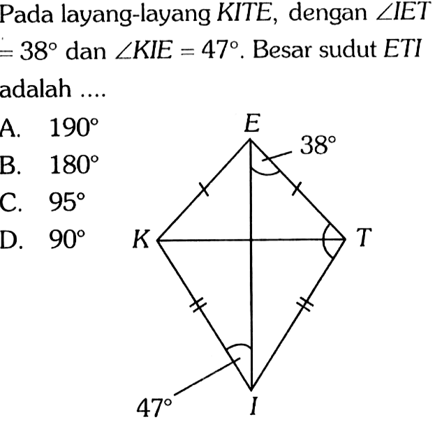 Pada layang-layang KITE, dengan  sudut IET=38  dan  sudut KIE=47.  Besar sudut ETI adalah ....E 38 K T 47 I