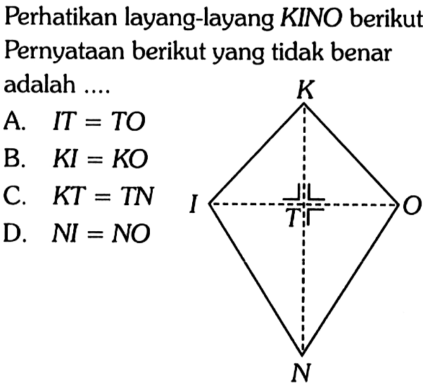 Perhatikan layang-layang KINO berikut Pernyataan berikut yang tidak benar adalah ....
K
I T O
N