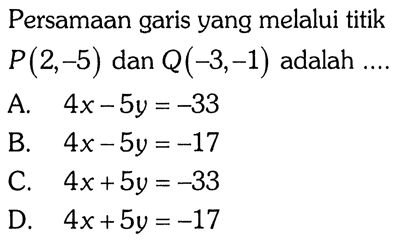 Persamaan garis yang melalui titik P(2,-5) dan Q(-3,-1) adalah ..