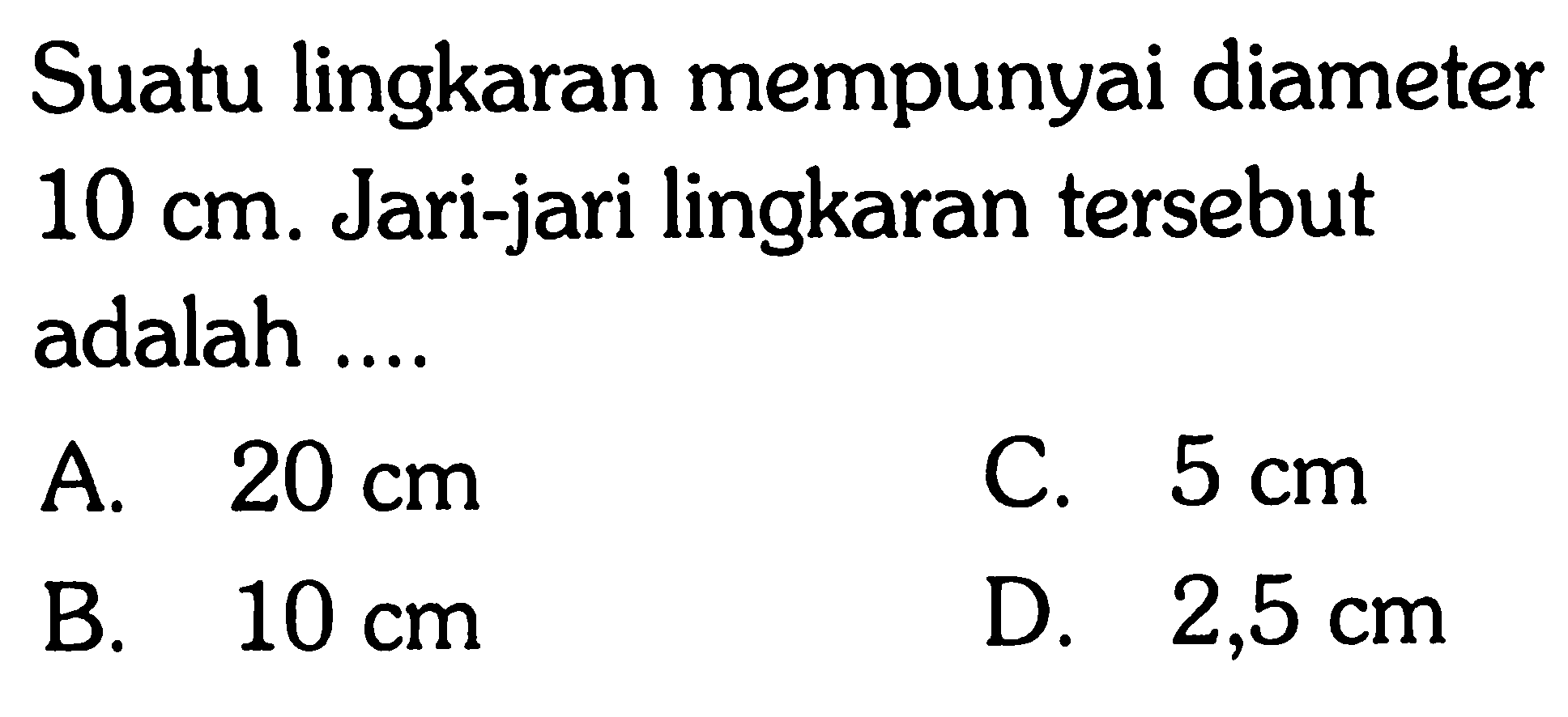 Suatu lingkaran mempunyai diameter 10 cm . Jari-jari lingkaran tersebut adalah ....