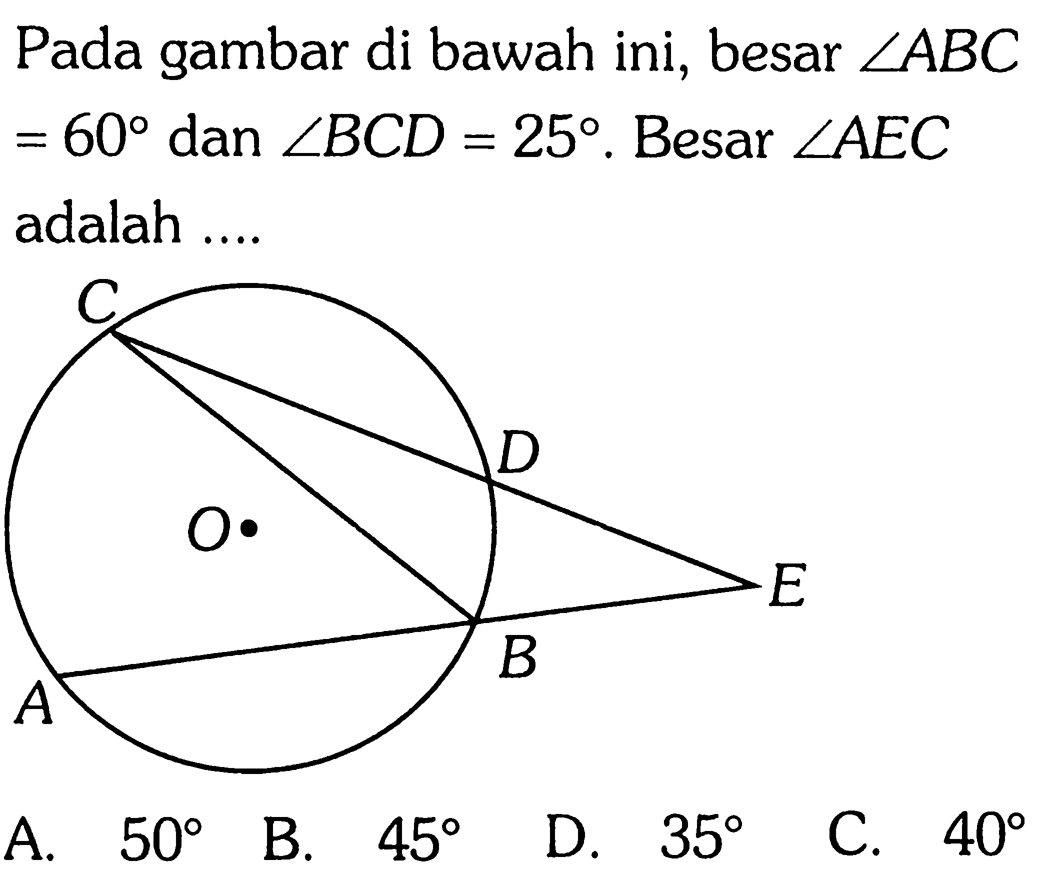 Pada gambar di bawah ini, besar  sudut ABC   =60  dan  sudut BCD=25 .  Besar  sudut AEC  adalah ....C D O E B A 