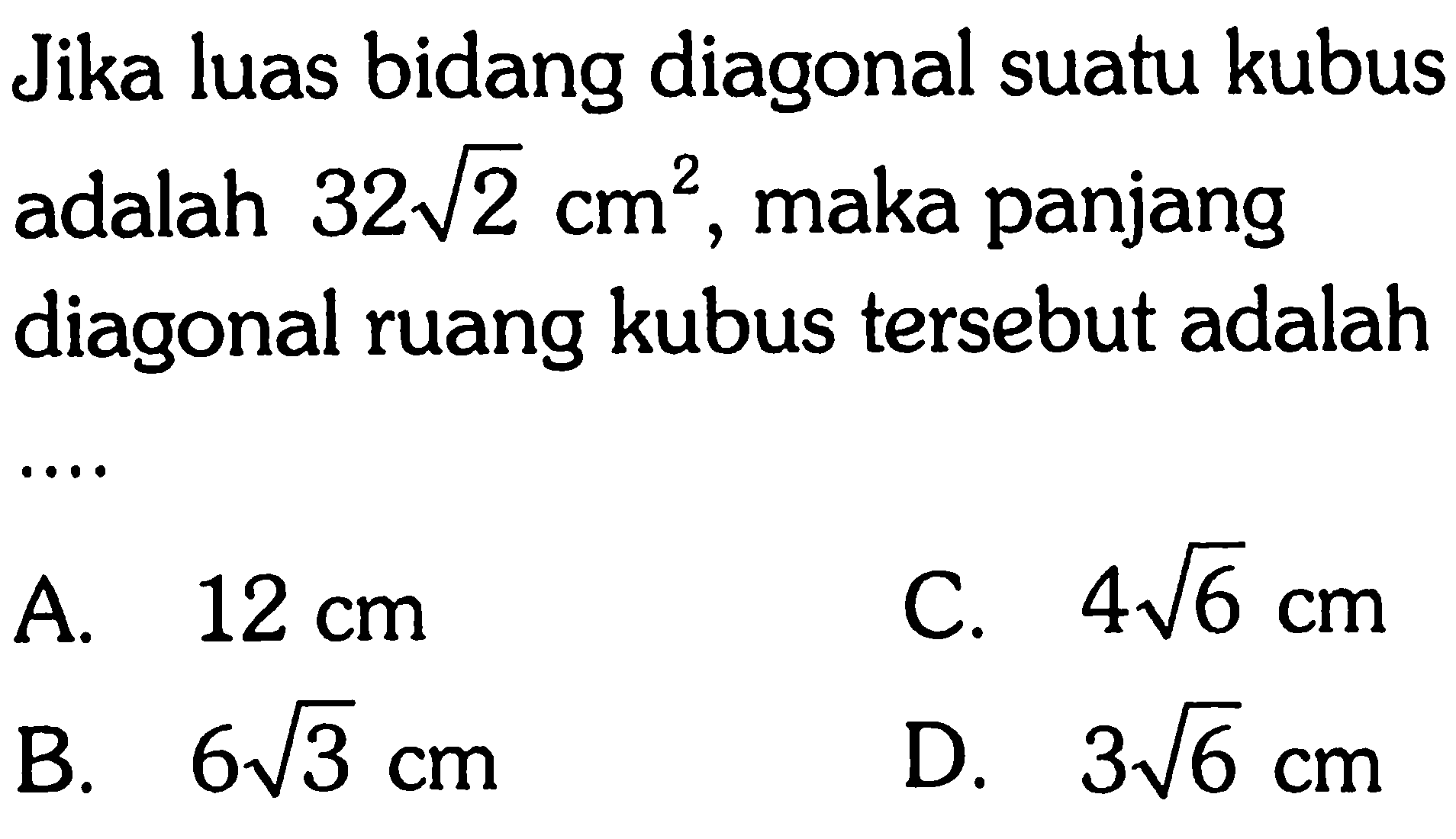 Jika luas bidang diagonal suatu kubus adalah  32 akar(2) cm^2 , maka panjang diagonal ruang kubus tersebut adalah 