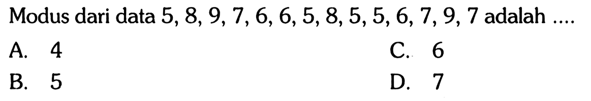 Modus dari data  5,8,9,7,6,6,5,8,5,5,6,7,9,7  adalah ....