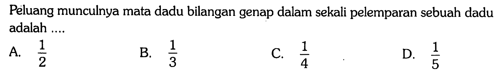 Peluang munculnya mata dadu bilangan genap dalam sekali pelemparan sebuah dadu adalah ....