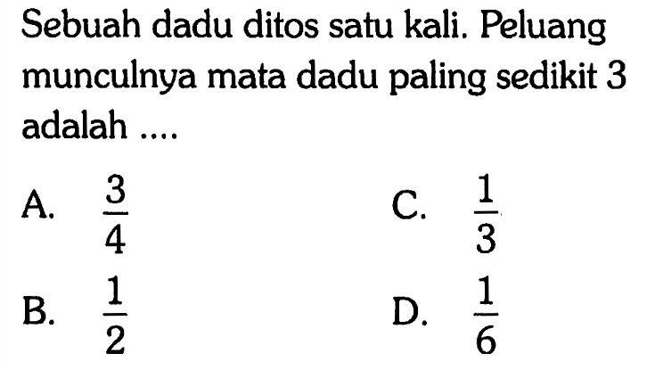 Sebuah dadu ditos satu kali. Peluang munculnya mata dadu paling sedikit 3 adalah ....