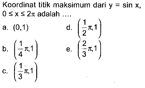 Koordinat titik maksimum dari y=sin x, 0<=x<=2pi adalah ....