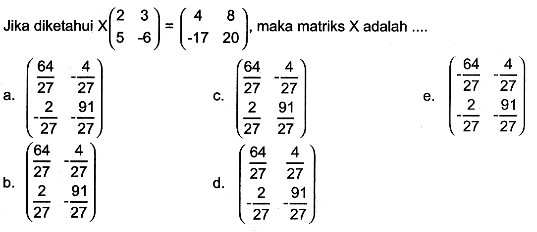 Jika diketahui X (2 3 5 -6) = (4 8 -17 20), maka matriks X adalah