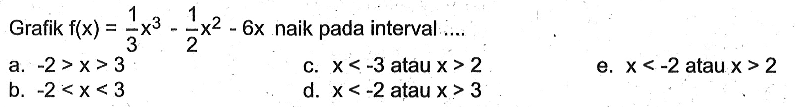 Grafik  f(x)=1/3 x^3-1/2 x^2-6x naik pada interval ....