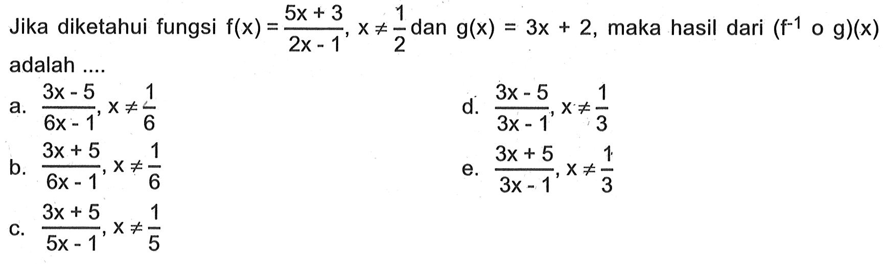 Jika diketahui fungsi f(x)=(5x+3)/(2x-1), x=/=1/2 dan g(x)=3x+2, maka hasil dari (f^(-1)og)(x) adalah ....