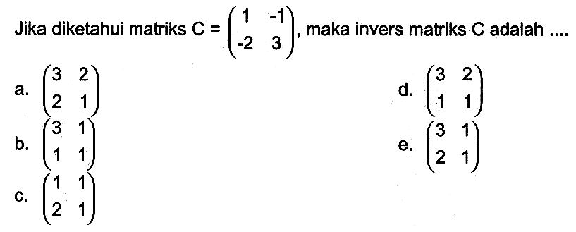 Jika diketahui matriks C=(1 -1 -2 3), maka invers matriks adalah ...