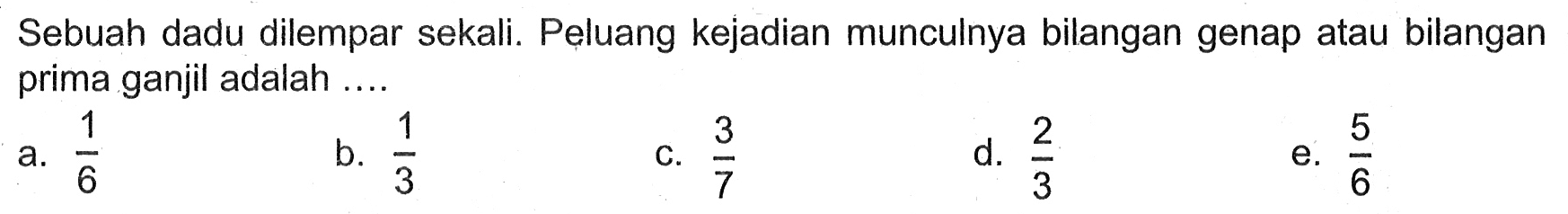 Sebuah dadu dilempar sekali. Peluang kejadian munculnya bilangan genap atau bilangan prima ganjil adalah ....