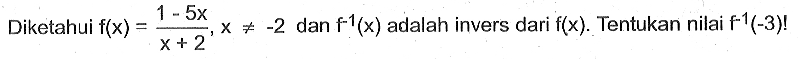 Diketahui f(x)=(1-5x)/(x+2), x=/=-2 dan f^-1(x) adalah invers dari f(x). Tentukan nilai f^-1(-3)!