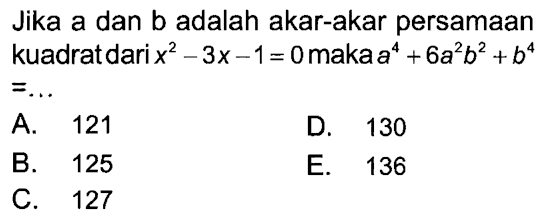 Jika a dan b adalah akar-akar persamaan kuadrat dari x^2-3x-1=0 maka a^4+6a^2b^2+b^4 = ....