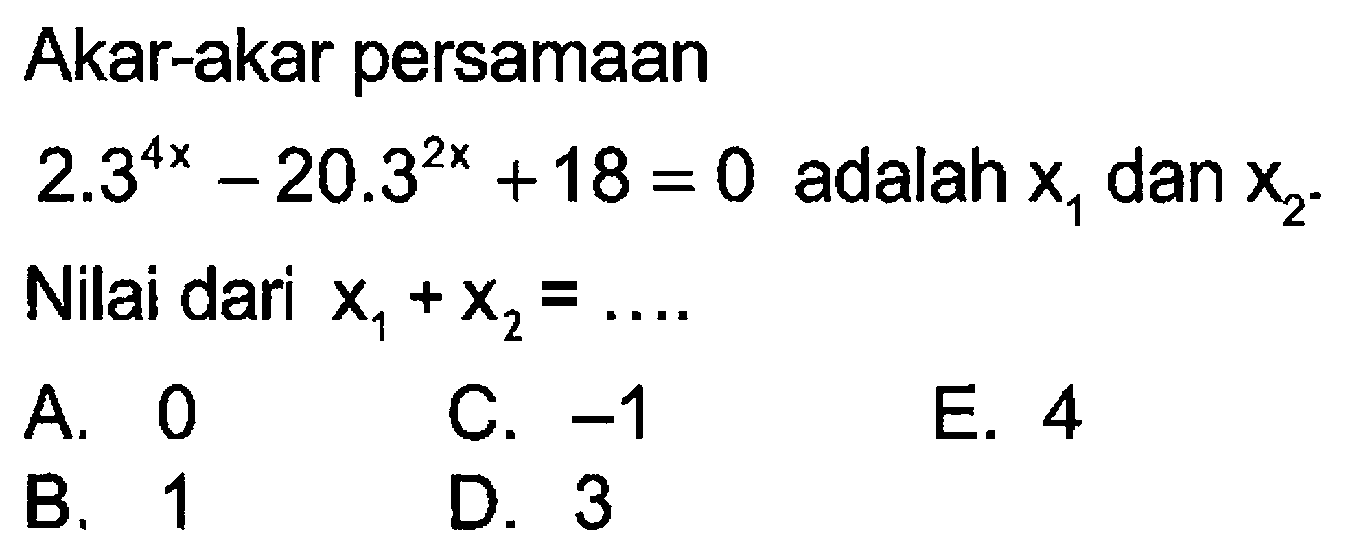 Akar-akar persamaan 2.3^(4x)-20.3^(2x)+18=0 adalah x1 dan x2. Nilai dari x1+x2 = ....